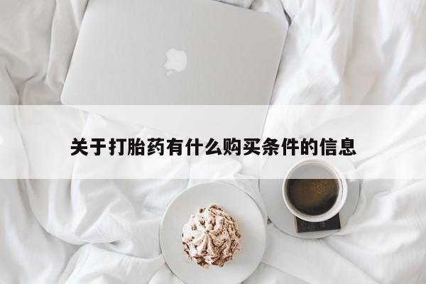 打胎药专卖微信全国包邮关于打胎药有什么购买条件的信息