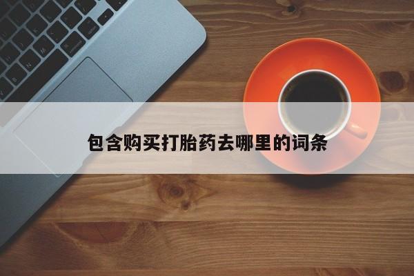打胎药专卖微信全国包邮包含购买打胎药去哪里的词条