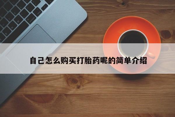 打胎药专卖微信全国包邮自己怎么购买打胎药呢的简单介绍