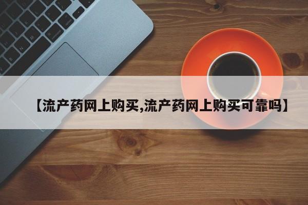 打胎药专卖微信全国包邮【流产药网上购买,流产药网上购买可靠吗】