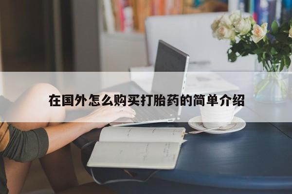 打胎药专卖微信全国包邮在国外怎么购买打胎药的简单介绍