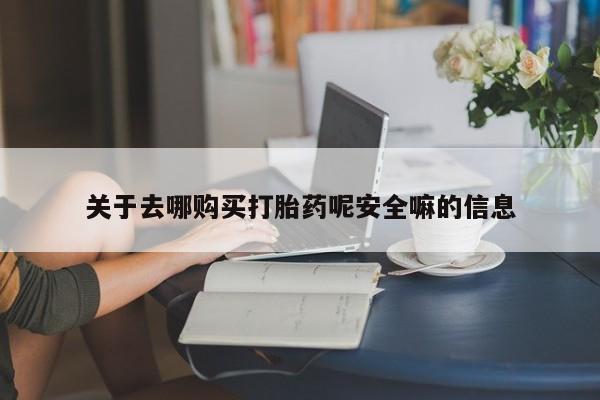 打胎药专卖微信全国包邮关于去哪购买打胎药呢安全嘛的信息