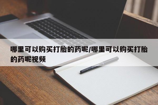 打胎药专卖微信全国包邮哪里可以购买打胎的药呢/哪里可以购买打胎的药呢视频