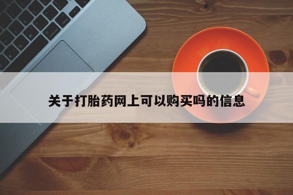 打胎药专卖微信全国包邮关于打胎药网上可以购买吗的信息