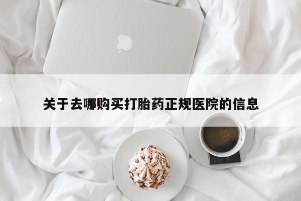 打胎药专卖微信全国包邮关于去哪购买打胎药正规医院的信息