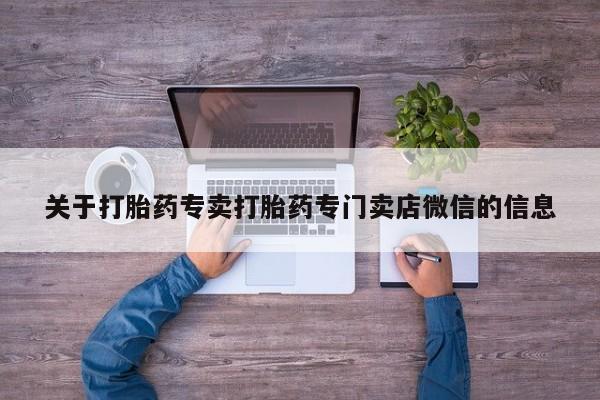 打胎药专卖微信全国包邮关于打胎药专卖打胎药专门卖店微信的信息