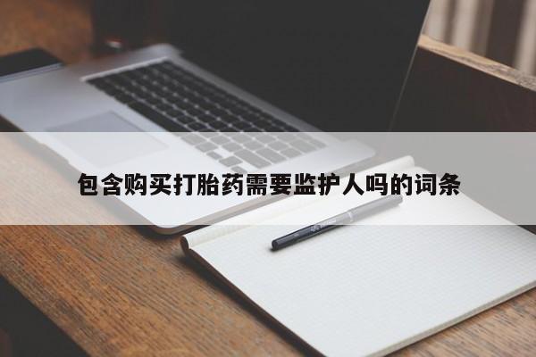 打胎药专卖微信全国包邮包含购买打胎药需要监护人吗的词条