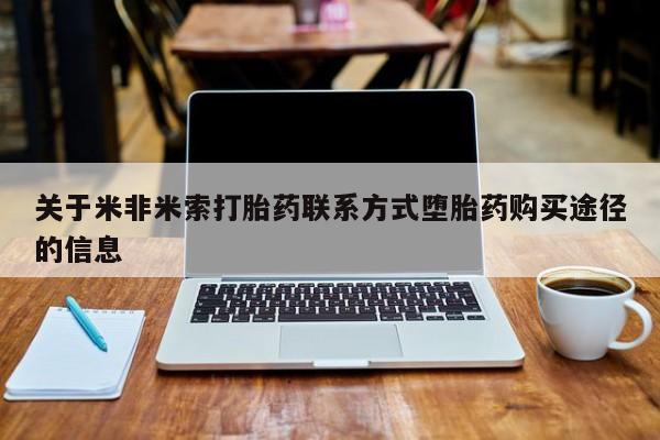 打胎药专卖微信全国包邮关于米非米索打胎药联系方式堕胎药购买途径的信息