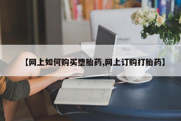 打胎药专卖微信全国包邮【网上如何购买堕胎药,网上订购打胎药】